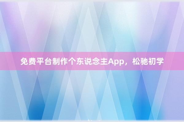 免费平台制作个东说念主App，松驰初学