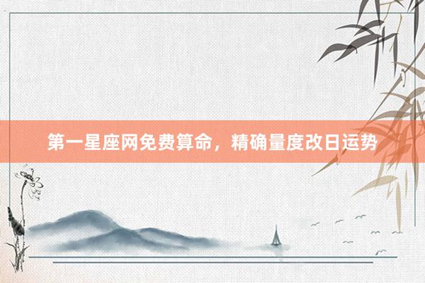 第一星座网免费算命，精确量度改日运势